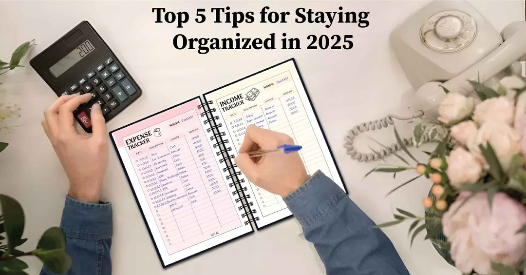 Top 5 Tips for Staying Organized in 2025